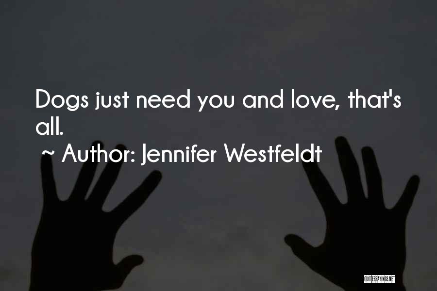 Jennifer Westfeldt Quotes: Dogs Just Need You And Love, That's All.