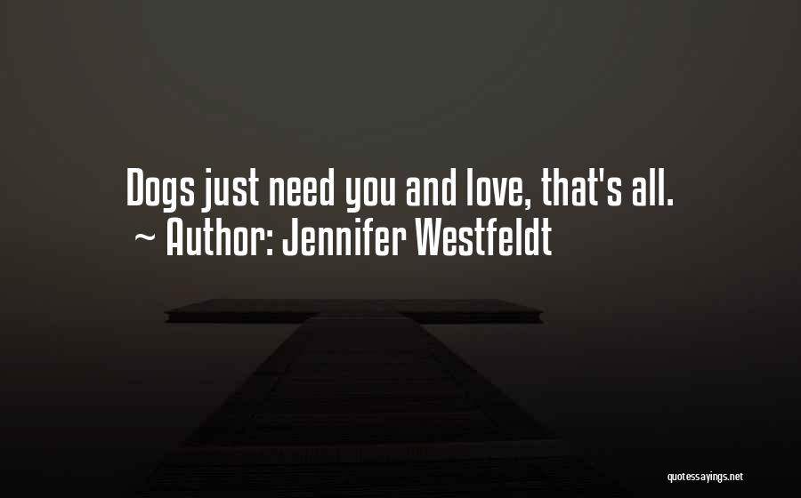 Jennifer Westfeldt Quotes: Dogs Just Need You And Love, That's All.