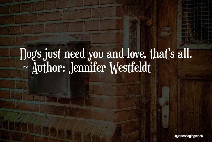 Jennifer Westfeldt Quotes: Dogs Just Need You And Love, That's All.