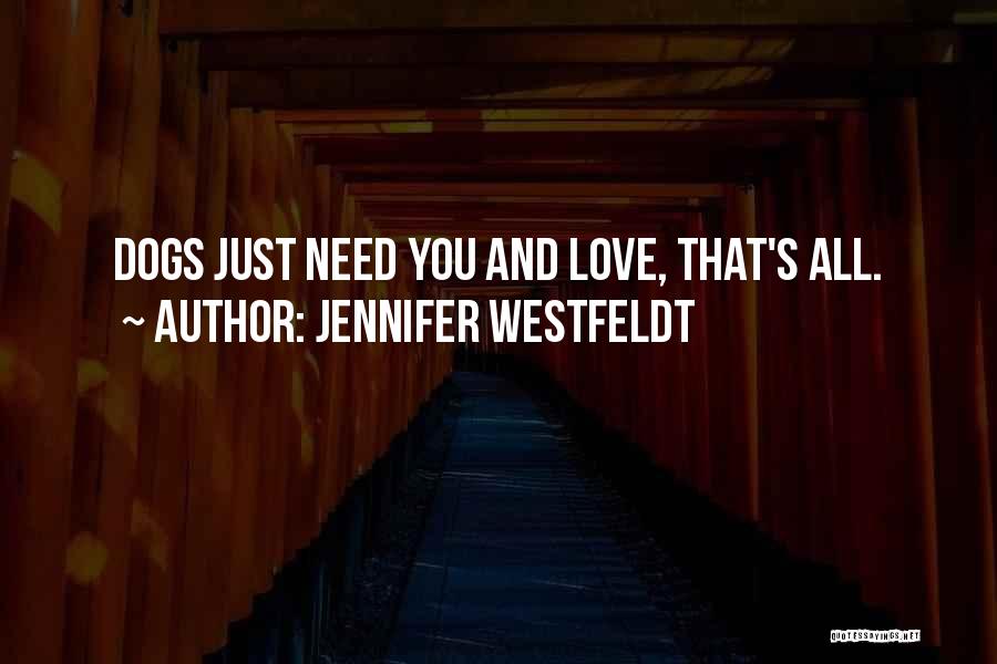 Jennifer Westfeldt Quotes: Dogs Just Need You And Love, That's All.