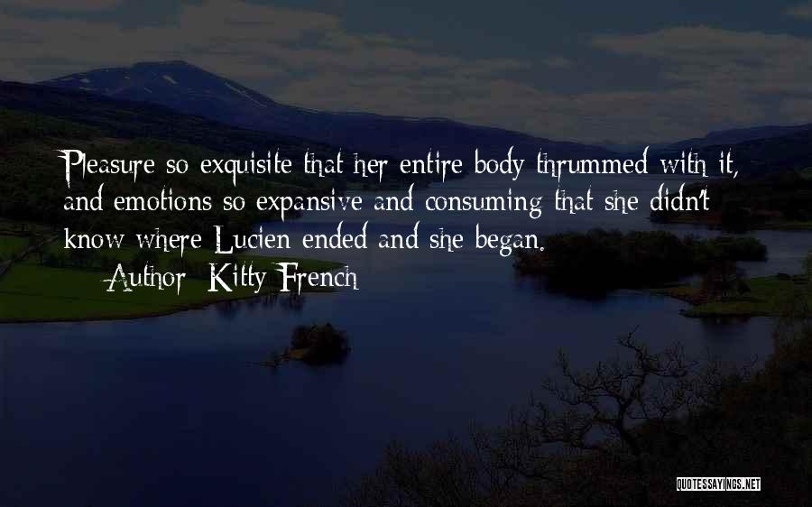 Kitty French Quotes: Pleasure So Exquisite That Her Entire Body Thrummed With It, And Emotions So Expansive And Consuming That She Didn't Know