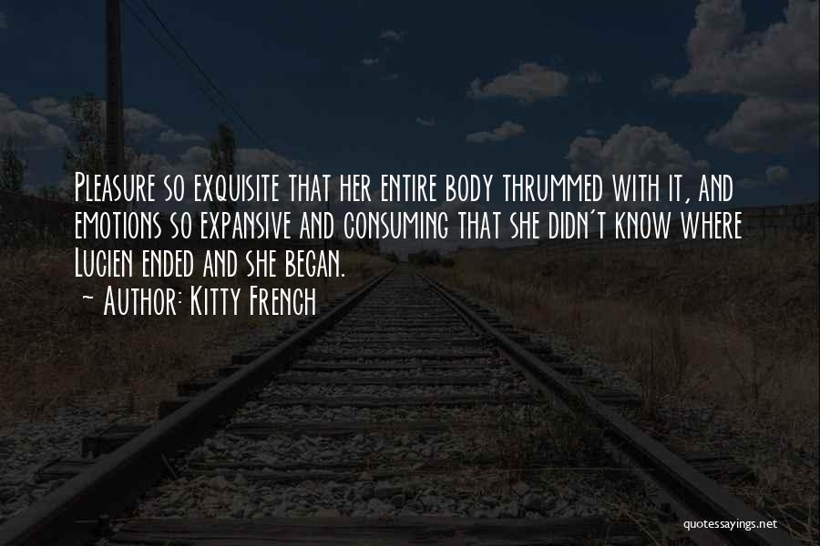 Kitty French Quotes: Pleasure So Exquisite That Her Entire Body Thrummed With It, And Emotions So Expansive And Consuming That She Didn't Know