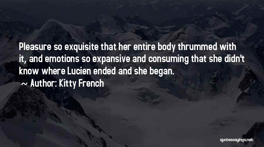 Kitty French Quotes: Pleasure So Exquisite That Her Entire Body Thrummed With It, And Emotions So Expansive And Consuming That She Didn't Know