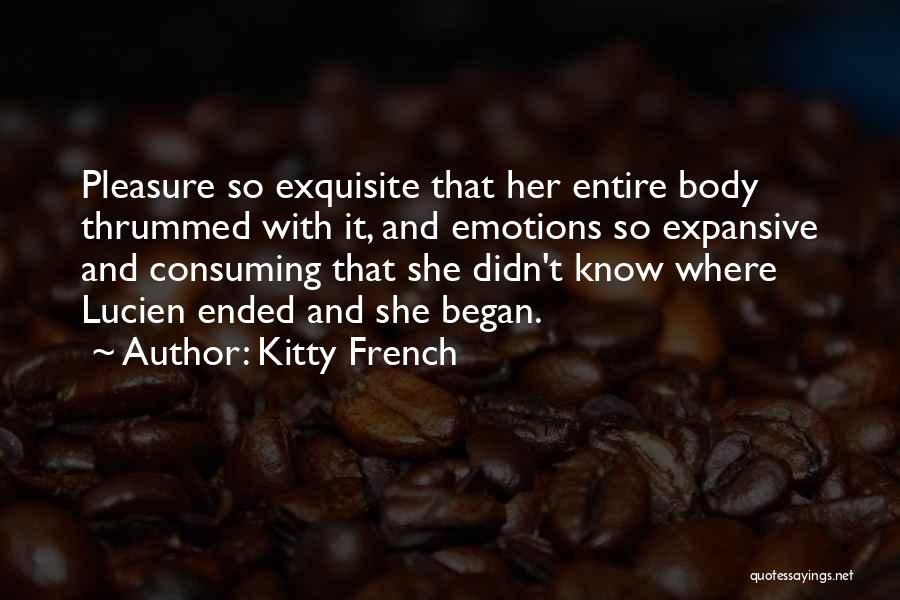 Kitty French Quotes: Pleasure So Exquisite That Her Entire Body Thrummed With It, And Emotions So Expansive And Consuming That She Didn't Know