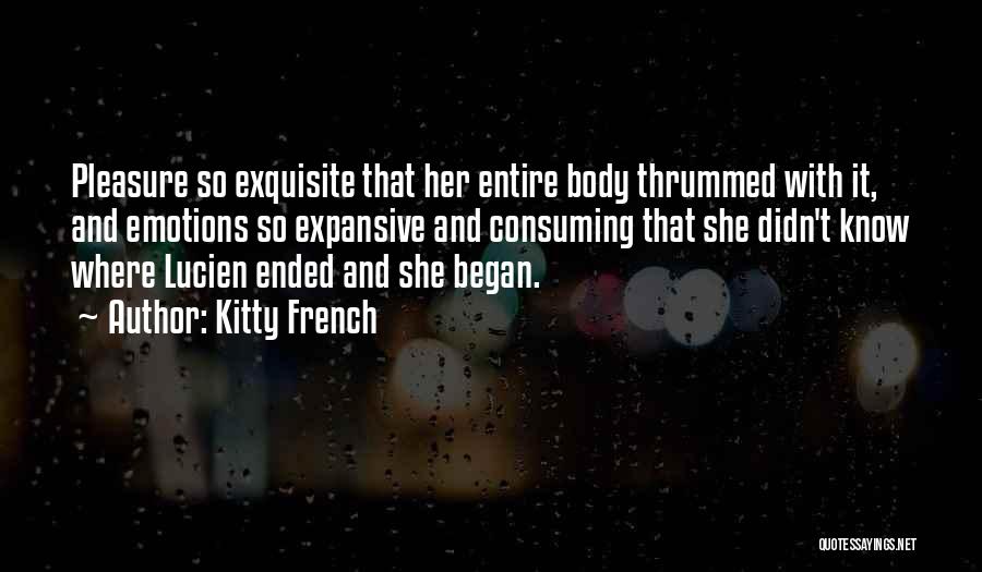 Kitty French Quotes: Pleasure So Exquisite That Her Entire Body Thrummed With It, And Emotions So Expansive And Consuming That She Didn't Know