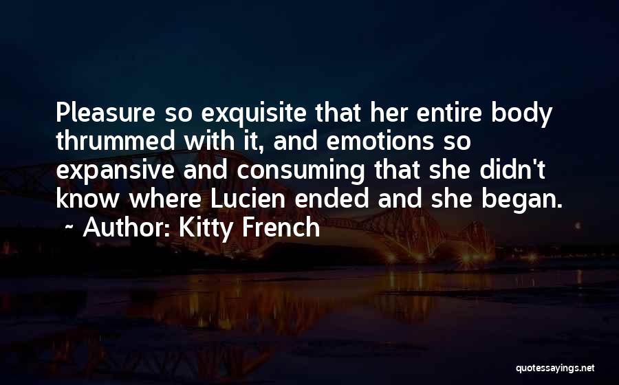 Kitty French Quotes: Pleasure So Exquisite That Her Entire Body Thrummed With It, And Emotions So Expansive And Consuming That She Didn't Know