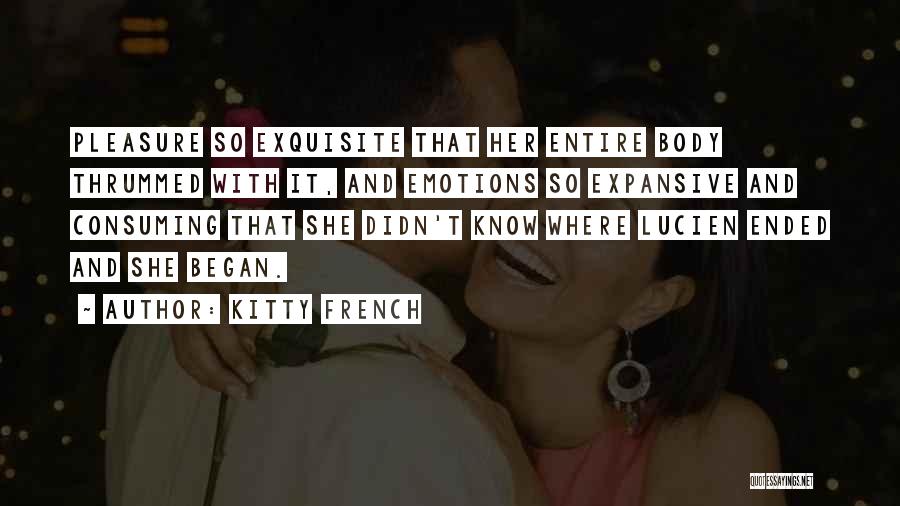 Kitty French Quotes: Pleasure So Exquisite That Her Entire Body Thrummed With It, And Emotions So Expansive And Consuming That She Didn't Know