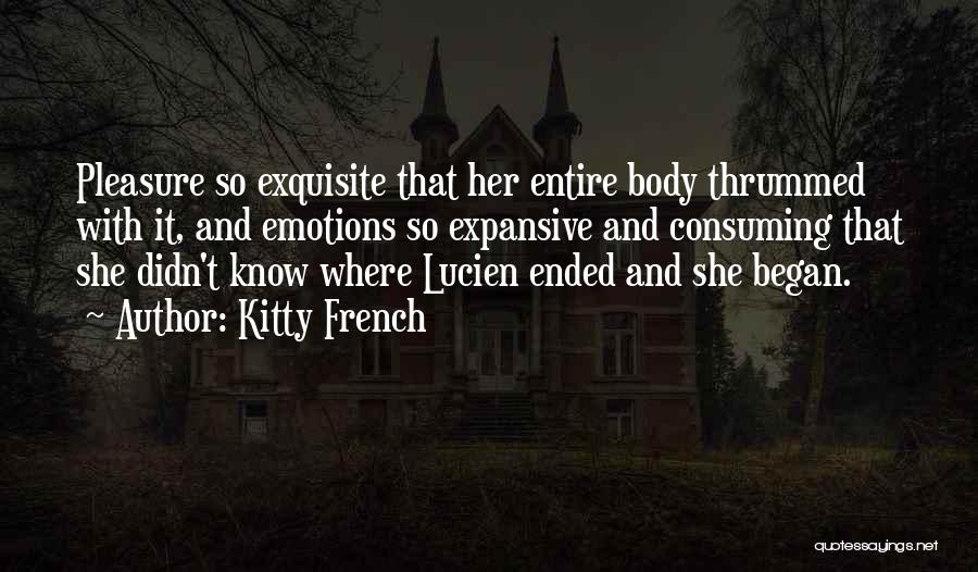 Kitty French Quotes: Pleasure So Exquisite That Her Entire Body Thrummed With It, And Emotions So Expansive And Consuming That She Didn't Know