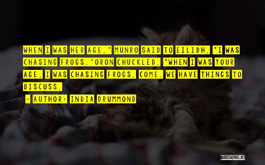 India Drummond Quotes: When I Was Her Age, Munro Said To Eilidh, I Was Chasing Frogs.oron Chuckled. When I Was Your Age, I