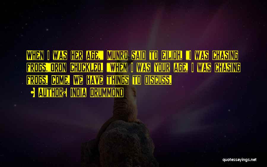 India Drummond Quotes: When I Was Her Age, Munro Said To Eilidh, I Was Chasing Frogs.oron Chuckled. When I Was Your Age, I