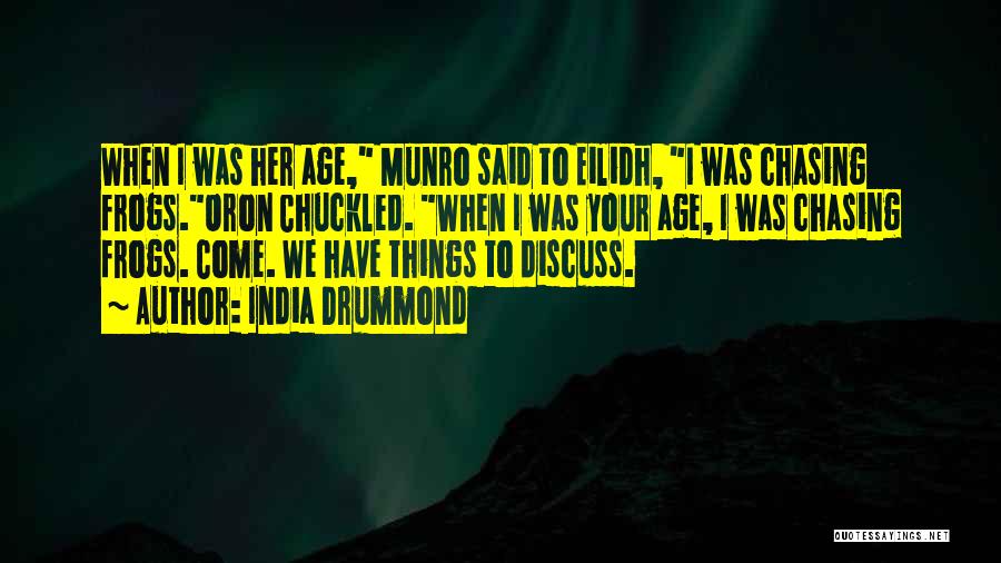 India Drummond Quotes: When I Was Her Age, Munro Said To Eilidh, I Was Chasing Frogs.oron Chuckled. When I Was Your Age, I