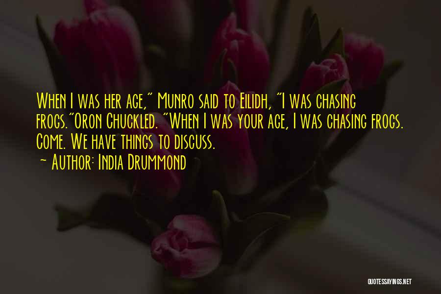 India Drummond Quotes: When I Was Her Age, Munro Said To Eilidh, I Was Chasing Frogs.oron Chuckled. When I Was Your Age, I