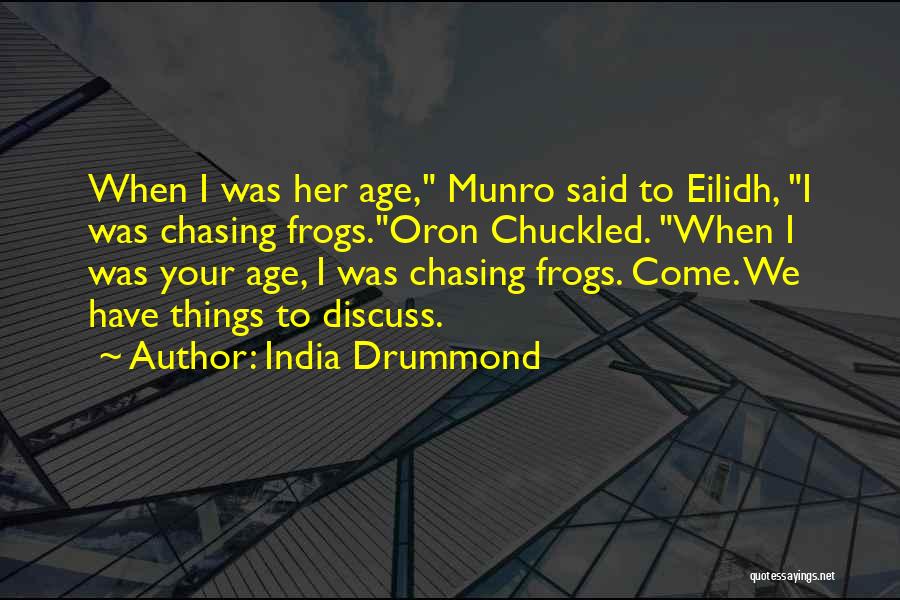 India Drummond Quotes: When I Was Her Age, Munro Said To Eilidh, I Was Chasing Frogs.oron Chuckled. When I Was Your Age, I