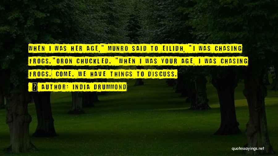 India Drummond Quotes: When I Was Her Age, Munro Said To Eilidh, I Was Chasing Frogs.oron Chuckled. When I Was Your Age, I