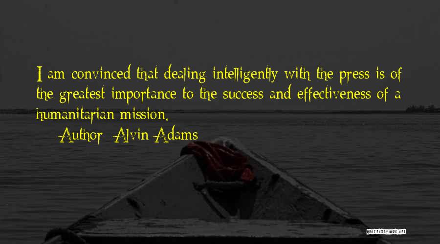 Alvin Adams Quotes: I Am Convinced That Dealing Intelligently With The Press Is Of The Greatest Importance To The Success And Effectiveness Of