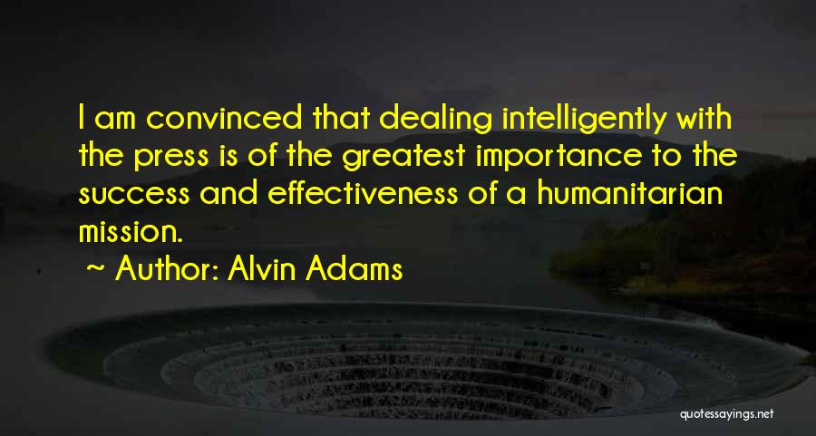 Alvin Adams Quotes: I Am Convinced That Dealing Intelligently With The Press Is Of The Greatest Importance To The Success And Effectiveness Of