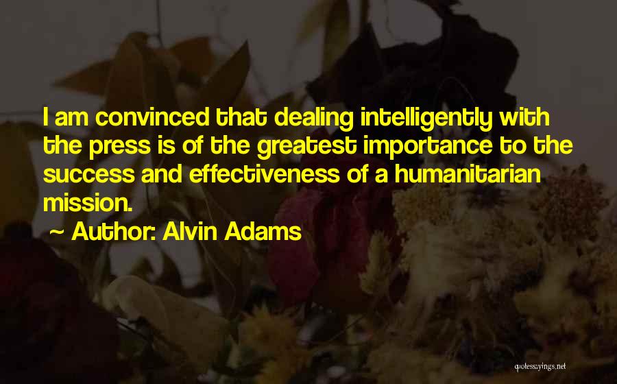 Alvin Adams Quotes: I Am Convinced That Dealing Intelligently With The Press Is Of The Greatest Importance To The Success And Effectiveness Of