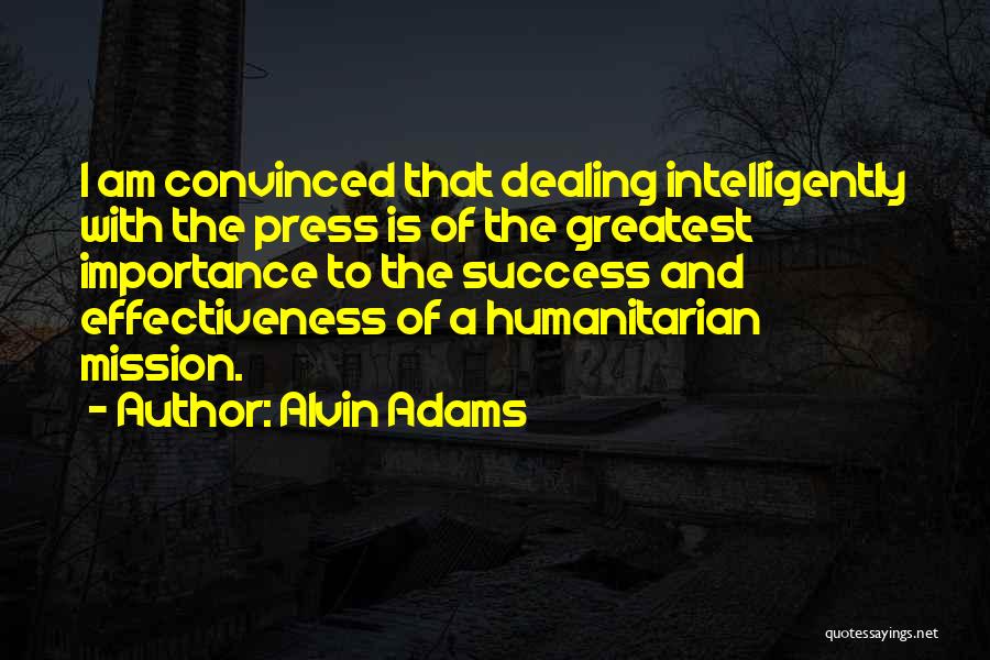 Alvin Adams Quotes: I Am Convinced That Dealing Intelligently With The Press Is Of The Greatest Importance To The Success And Effectiveness Of