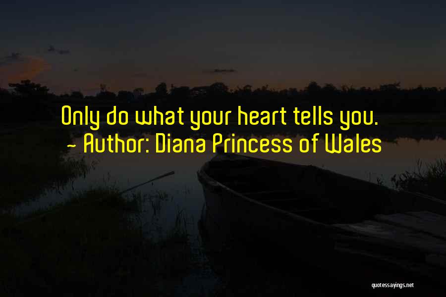 Diana Princess Of Wales Quotes: Only Do What Your Heart Tells You.