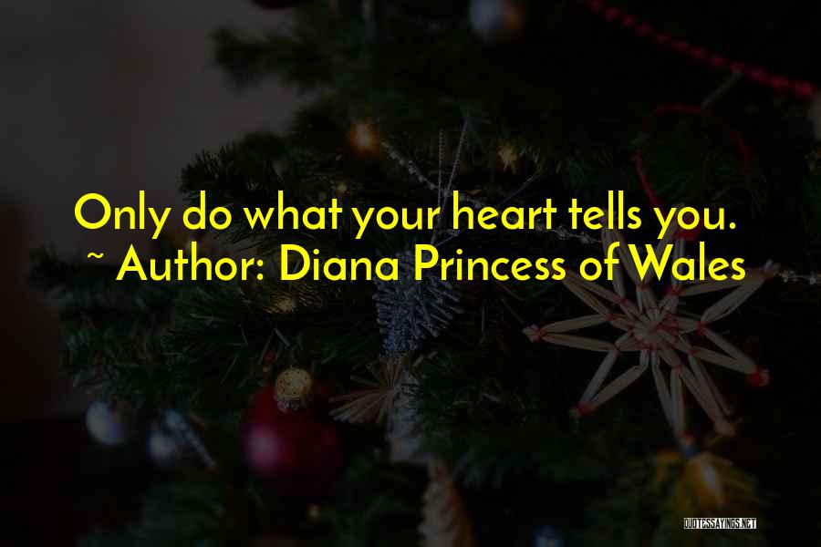 Diana Princess Of Wales Quotes: Only Do What Your Heart Tells You.