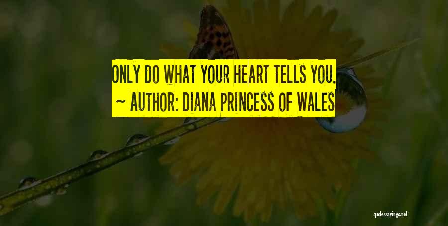 Diana Princess Of Wales Quotes: Only Do What Your Heart Tells You.