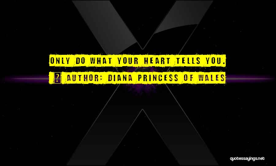 Diana Princess Of Wales Quotes: Only Do What Your Heart Tells You.