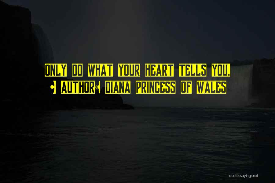 Diana Princess Of Wales Quotes: Only Do What Your Heart Tells You.