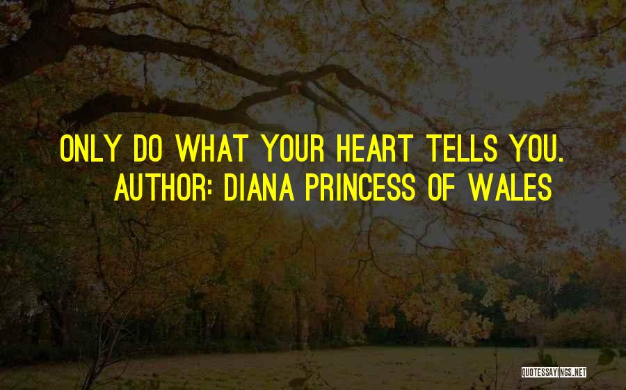 Diana Princess Of Wales Quotes: Only Do What Your Heart Tells You.