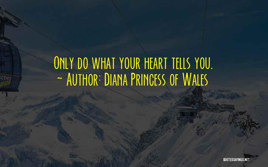 Diana Princess Of Wales Quotes: Only Do What Your Heart Tells You.