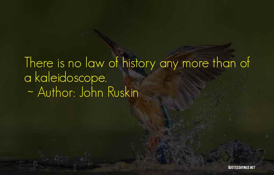 John Ruskin Quotes: There Is No Law Of History Any More Than Of A Kaleidoscope.