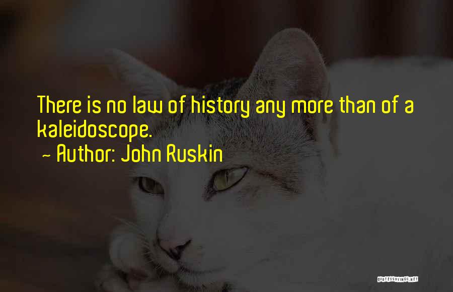 John Ruskin Quotes: There Is No Law Of History Any More Than Of A Kaleidoscope.