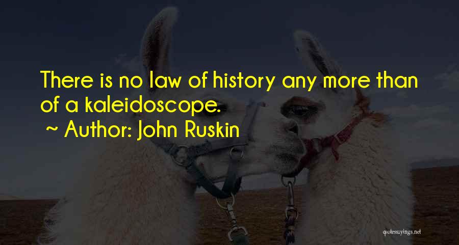 John Ruskin Quotes: There Is No Law Of History Any More Than Of A Kaleidoscope.