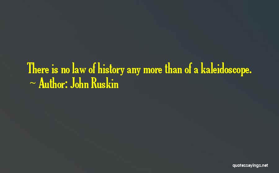 John Ruskin Quotes: There Is No Law Of History Any More Than Of A Kaleidoscope.