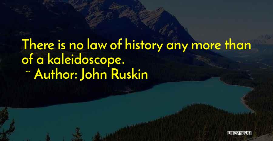 John Ruskin Quotes: There Is No Law Of History Any More Than Of A Kaleidoscope.