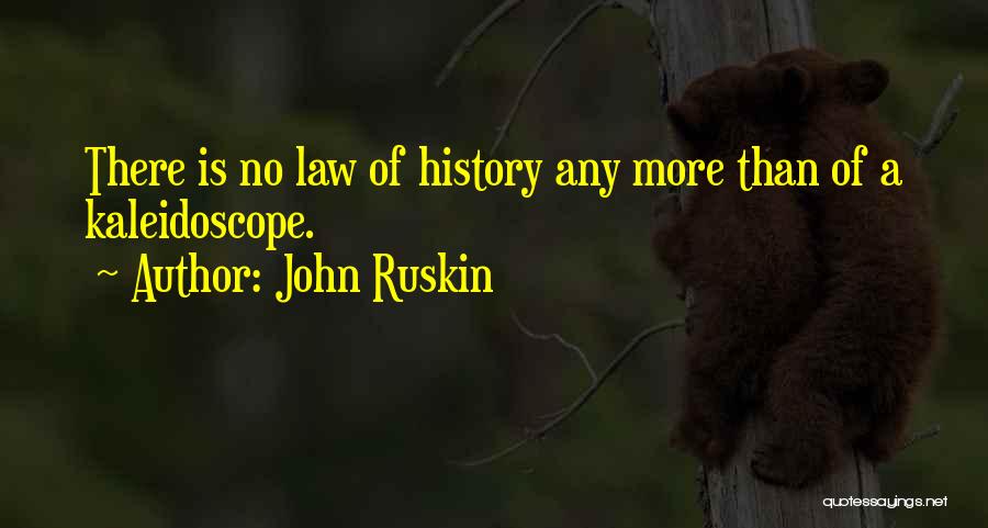John Ruskin Quotes: There Is No Law Of History Any More Than Of A Kaleidoscope.