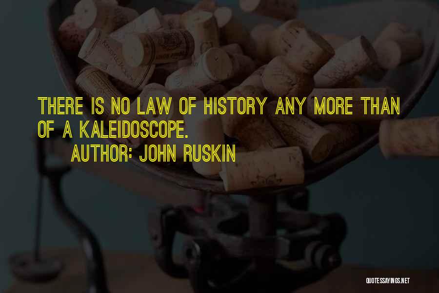 John Ruskin Quotes: There Is No Law Of History Any More Than Of A Kaleidoscope.
