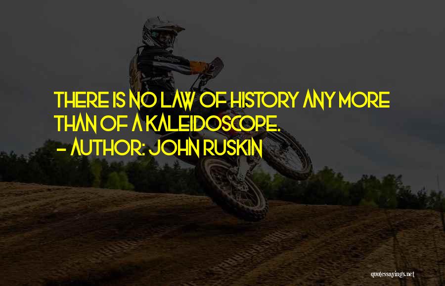 John Ruskin Quotes: There Is No Law Of History Any More Than Of A Kaleidoscope.