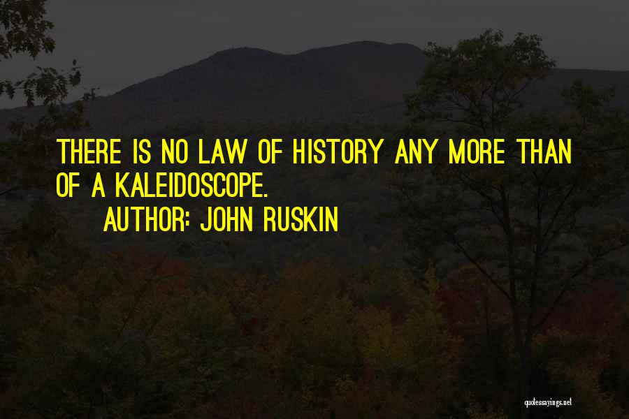 John Ruskin Quotes: There Is No Law Of History Any More Than Of A Kaleidoscope.