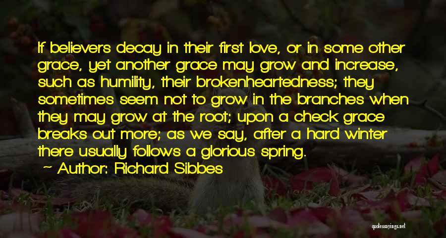 Richard Sibbes Quotes: If Believers Decay In Their First Love, Or In Some Other Grace, Yet Another Grace May Grow And Increase, Such