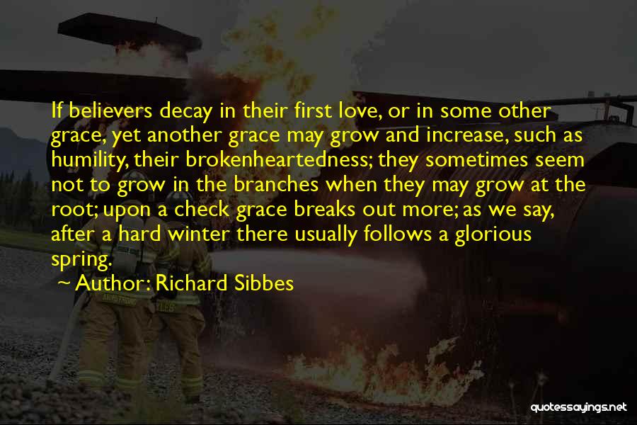 Richard Sibbes Quotes: If Believers Decay In Their First Love, Or In Some Other Grace, Yet Another Grace May Grow And Increase, Such