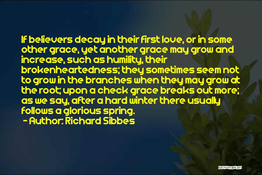 Richard Sibbes Quotes: If Believers Decay In Their First Love, Or In Some Other Grace, Yet Another Grace May Grow And Increase, Such