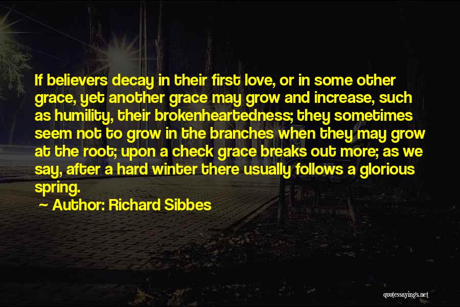 Richard Sibbes Quotes: If Believers Decay In Their First Love, Or In Some Other Grace, Yet Another Grace May Grow And Increase, Such