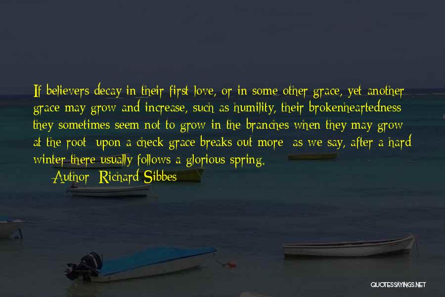 Richard Sibbes Quotes: If Believers Decay In Their First Love, Or In Some Other Grace, Yet Another Grace May Grow And Increase, Such