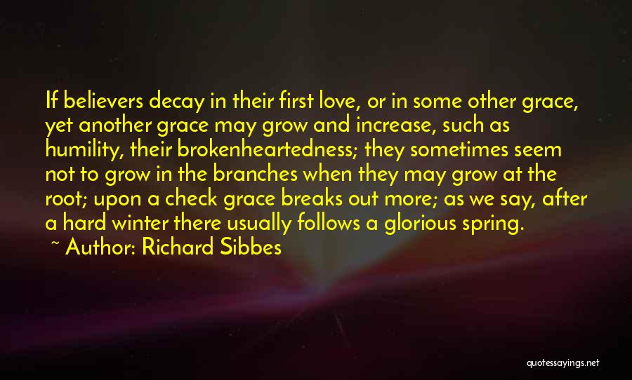 Richard Sibbes Quotes: If Believers Decay In Their First Love, Or In Some Other Grace, Yet Another Grace May Grow And Increase, Such