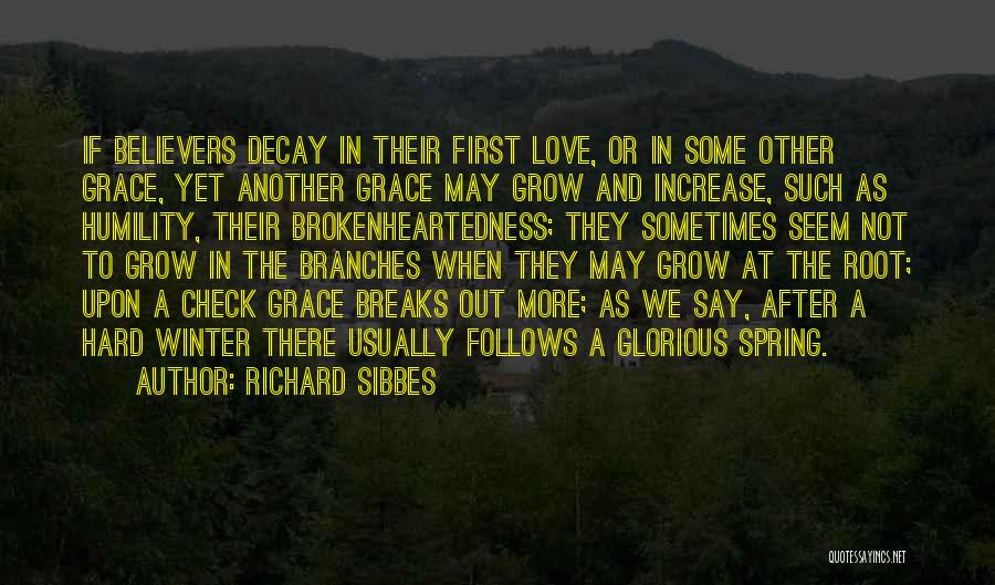 Richard Sibbes Quotes: If Believers Decay In Their First Love, Or In Some Other Grace, Yet Another Grace May Grow And Increase, Such