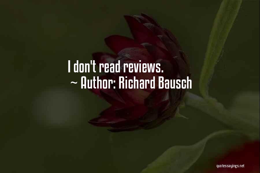 Richard Bausch Quotes: I Don't Read Reviews.