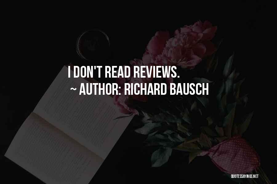 Richard Bausch Quotes: I Don't Read Reviews.