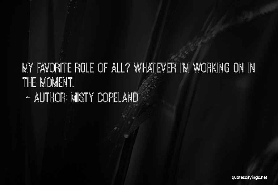 Misty Copeland Quotes: My Favorite Role Of All? Whatever I'm Working On In The Moment.