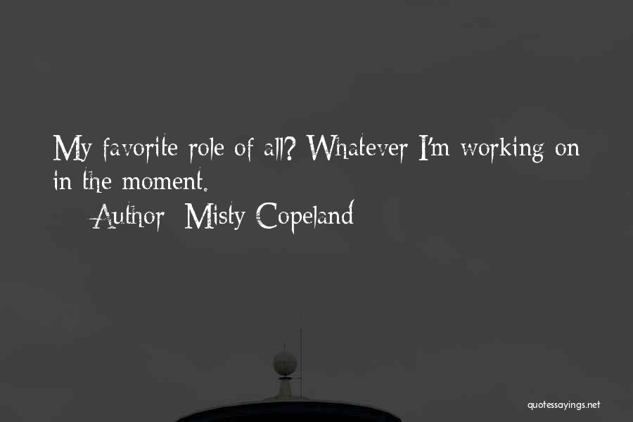 Misty Copeland Quotes: My Favorite Role Of All? Whatever I'm Working On In The Moment.