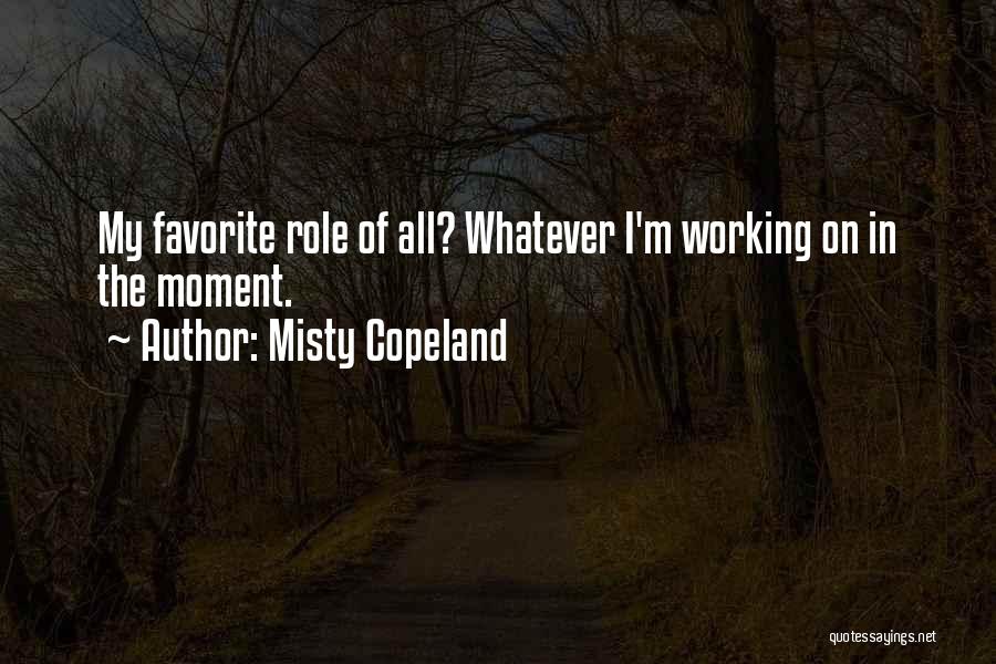 Misty Copeland Quotes: My Favorite Role Of All? Whatever I'm Working On In The Moment.
